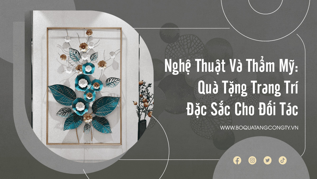 Nghệ Thuật Và Thẩm Mỹ: Quà Tặng Trang Trí Đặc Sắc Cho Đối Tác