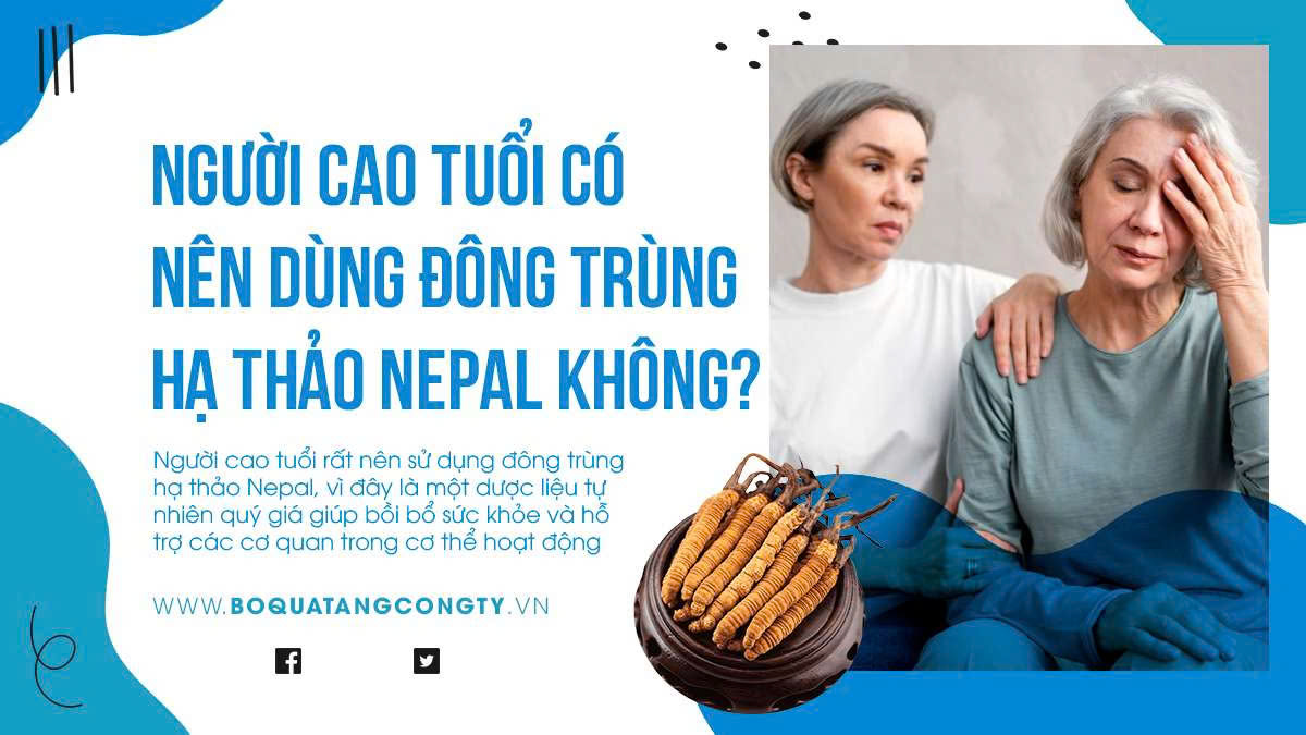 Người cao tuổi có nên dùng đông trùng hạ thảo Nepal không?