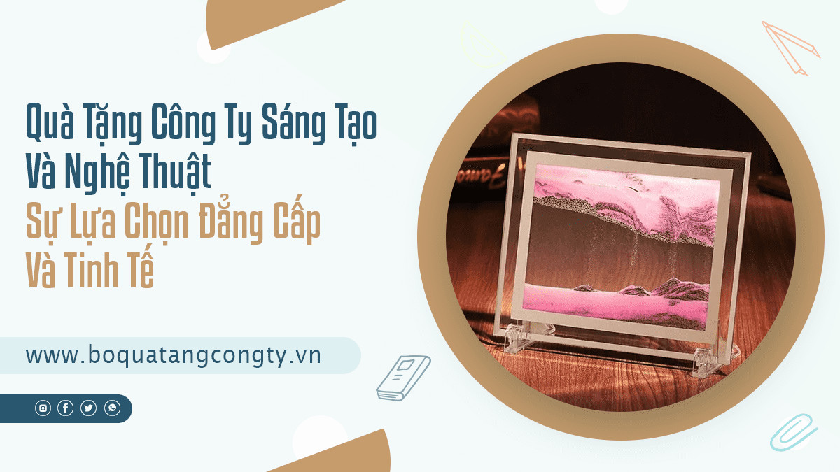 Quà Tặng Công Ty Sáng Tạo Và Nghệ Thuật - Sự Lựa Chọn Đẳng Cấp Và Tinh