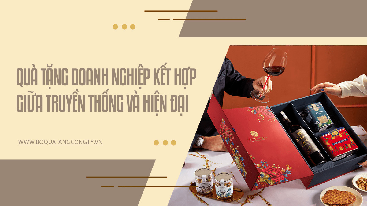 Quà Tặng Doanh Nghiệp Kết Hợp Giữa Truyền Thống Và Hiện Đại