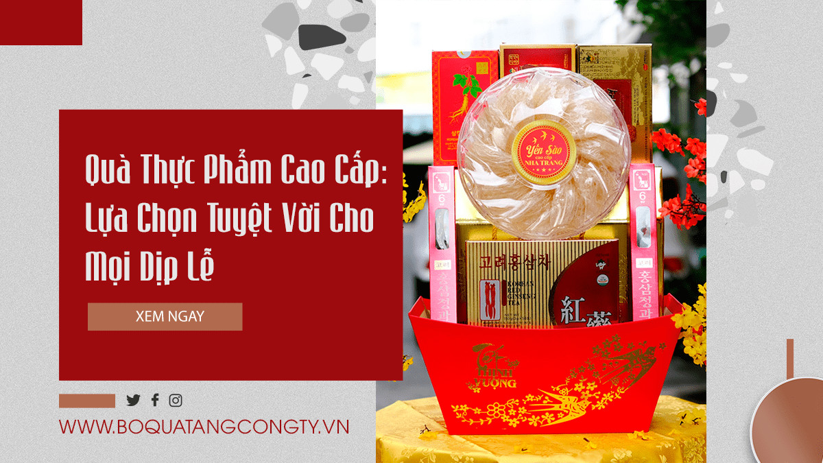 Giỏ Quà Thực Phẩm Cao Cấp: Lựa Chọn Tuyệt Vời Cho Mọi Dịp Lễ