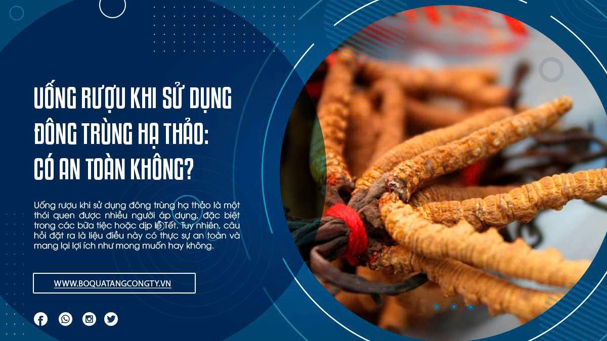 Uống rượu khi sử dụng đông trùng hạ thảo: Có an toàn không?