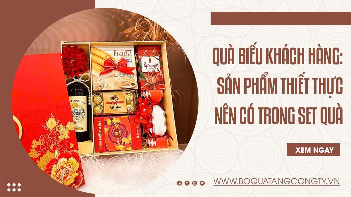 Quà biếu khách hàng: Sản phẩm thiết thực nên có trong set quà