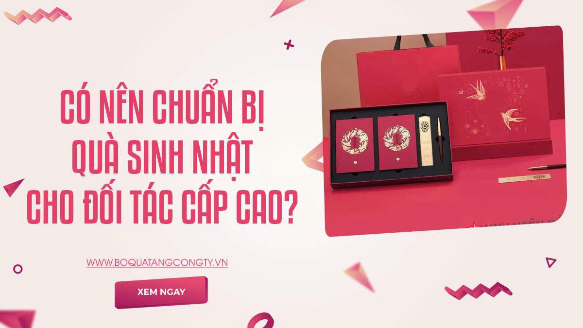 Có Nên Chuẩn Bị Quà Sinh Nhật Cho Đối Tác Cấp Cao?